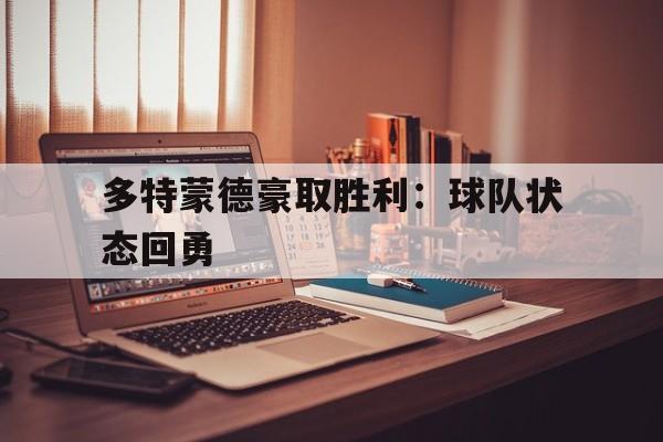 多特蒙德豪取胜利：球队状态回勇的简单介绍